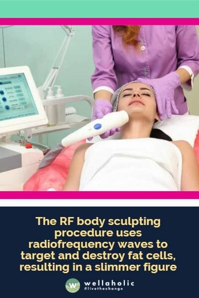 The RF body sculpting procedure uses radiofrequency waves to target and destroy fat cells, resulting in a slimmer figure