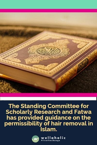 The Standing Committee for Scholarly Research and Fatwa has provided guidance on the permissibility of hair removal in Islam.