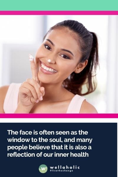 The face is often seen as the window to the soul, and many people believe that it is also a reflection of our inner health