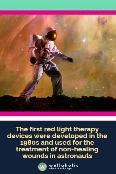 The first red light therapy devices were developed in the 1980s and used for the treatment of non-healing wounds in astronauts