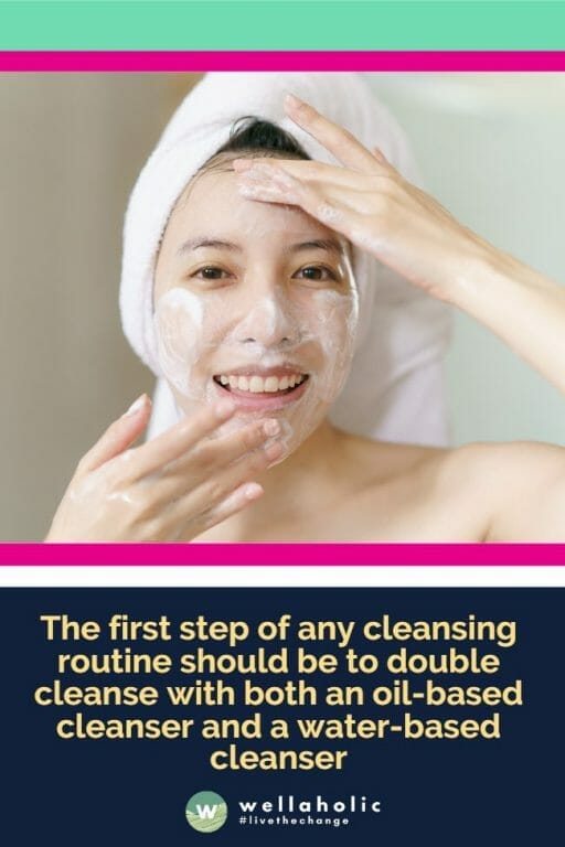 The first step of any cleansing routine should be to double cleanse with both an oil-based cleanser and a water-based cleanser