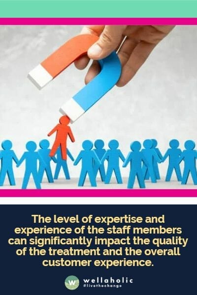 The level of expertise and experience of the staff members can significantly impact the quality of the treatment and the overall customer experience.