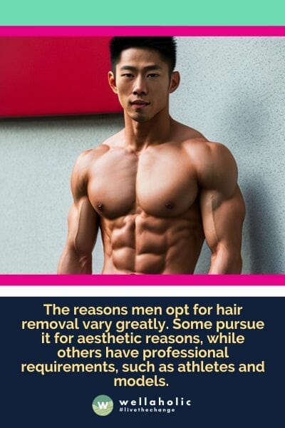The reasons men opt for hair removal vary greatly. Some pursue it for aesthetic reasons, while others have professional requirements, such as athletes and models. 