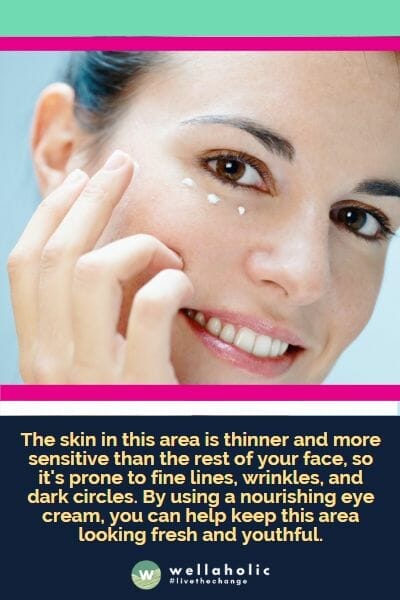 The skin in this area is thinner and more sensitive than the rest of your face, so it's prone to fine lines, wrinkles, and dark circles. By using a nourishing eye cream, you can help keep this area looking fresh and youthful.