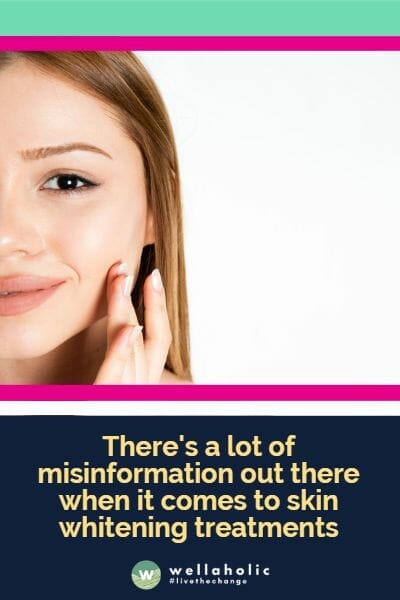 There's a lot of misinformation out there when it comes to skin whitening treatments