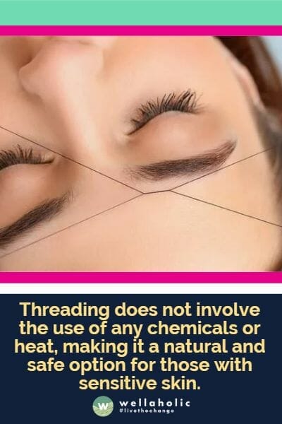 Threading does not involve the use of any chemicals or heat, making it a natural and safe option for those with sensitive skin.