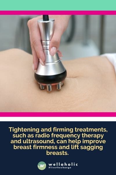 Tightening and firming treatments, such as radio frequency therapy and ultrasound, can help improve breast firmness and lift sagging breasts. 