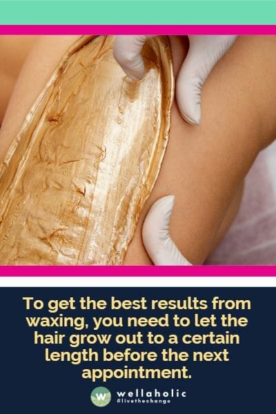 To get the best results from waxing, you need to let the hair grow out to a certain length before the next appointment.