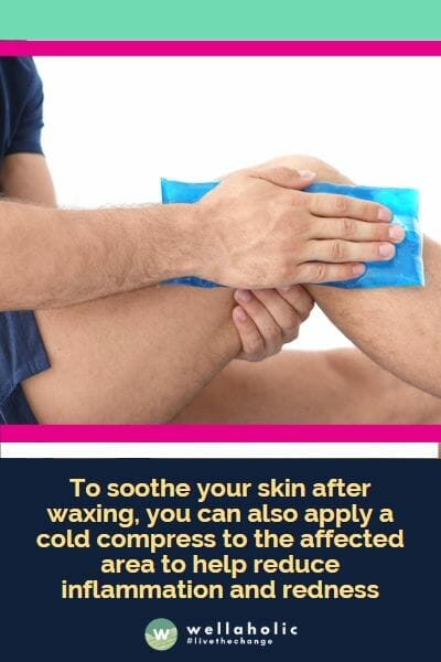 To soothe your skin after waxing, you can also apply a cold compress to the affected area to help reduce inflammation and redness