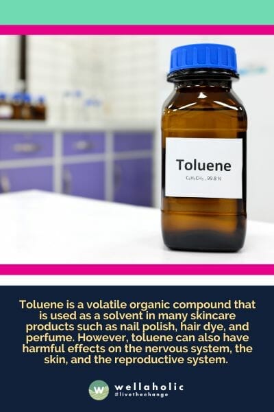 Toluene is a volatile organic compound that is used as a solvent in many skincare products such as nail polish, hair dye, and perfume. However, toluene can also have harmful effects on the nervous system, the skin, and the reproductive system. 