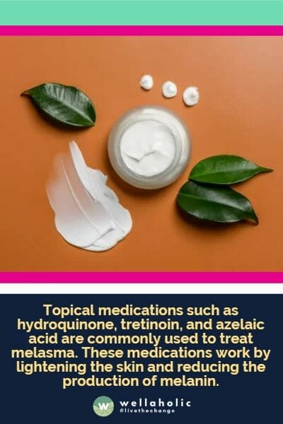 Topical medications such as hydroquinone, tretinoin, and azelaic acid are commonly used to treat melasma. These medications work by lightening the skin and reducing the production of melanin.