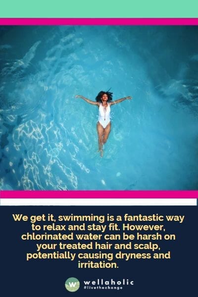 We get it, swimming is a fantastic way to relax and stay fit. However, chlorinated water can be harsh on your treated hair and scalp, potentially causing dryness and irritation.