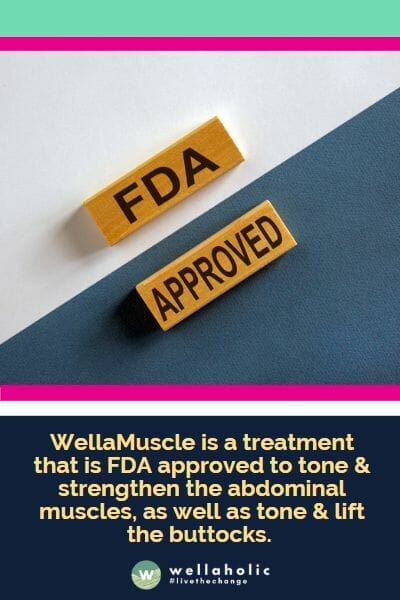 WellaMuscle是一种经过FDA批准的治疗方法，可以收紧和加强腹部肌肉，并使臀部肌肉变得结实和紧致。
