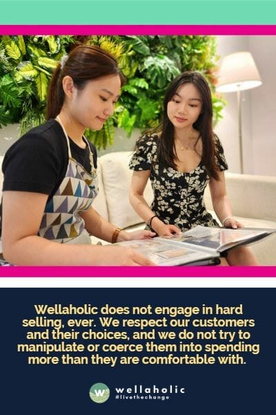 Wellaholic从不进行硬性销售。我们尊重客户及其选择，不会试图操控或强迫客户花费超出他们舒适范围的金额。