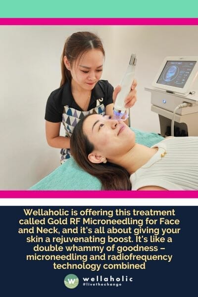 Wellaholic现在提供一种名为金色RF微针疗法的面部和颈部护理疗程，它旨在让您的皮肤焕发青春。这就像是双重好处的加持——微针和射频技术的完美结合。