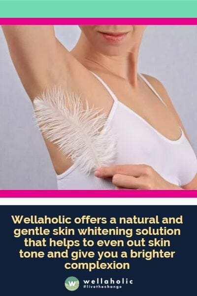 Wellaholic offers a natural and gentle skin whitening solution that helps to even out skin tone and give you a brighter complexion