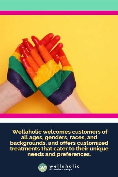  Wellaholic welcomes customers of all ages, genders, races, and backgrounds, and offers customized treatments that cater to their unique needs and preferences.