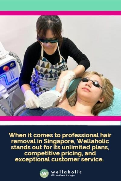 When it comes to professional hair removal in Singapore, Wellaholic stands out for its unlimited plans, competitive pricing, and exceptional customer service.