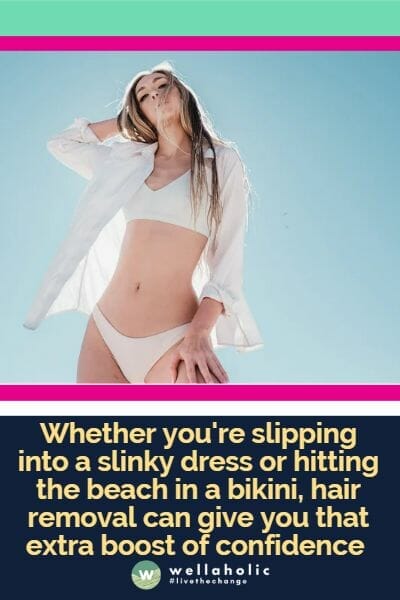 无论您是穿上性感礼服还是穿着比基尼前往海滩，脱毛都能让您增加额外的自信。