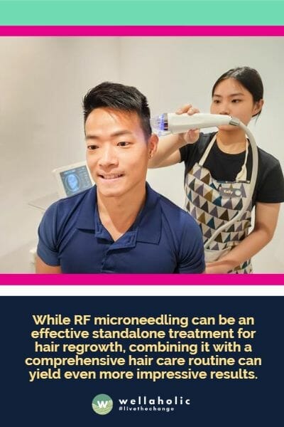 While RF microneedling can be an effective standalone treatment for hair regrowth, combining it with a comprehensive hair care routine can yield even more impressive results.