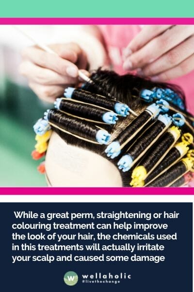  While a great perm, straightening or hair colouring treatment can help improve the look of your hair, the chemicals used in this treatments will actually irritate your scalp and caused some damage