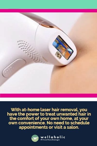 With at-home laser hair removal, you have the power to treat unwanted hair in the comfort of your own home, at your own convenience. No need to schedule appointments or visit a salon.
