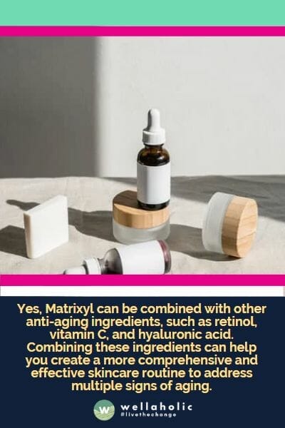 是的，Matrixyl可以与其他抗衰老成分如视黄醇、维生素C和透明质酸等结合使用。将这些成分结合在一起可以帮助您建立更全面和有效的护肤程序，以应对多种衰老迹象。