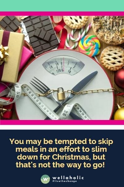 You may be tempted to skip meals in an effort to slim down for Christmas, but that's not the way to go! 