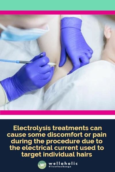 electrolysis treatments can cause some discomfort or pain during the procedure due to the electrical current used to target individual hairs