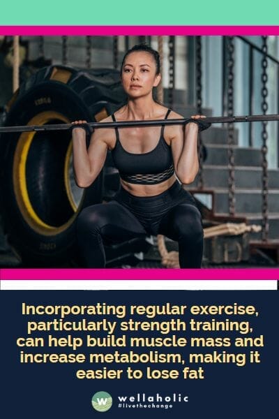 incorporating regular exercise, particularly strength training, can help build muscle mass and increase metabolism, making it easier to lose fat