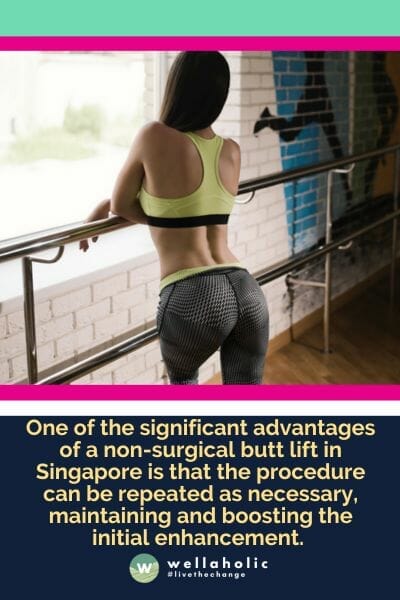 one of the significant advantages of a non-surgical butt lift in Singapore is that the procedure can be repeated as necessary, maintaining and boosting the initial enhancement.