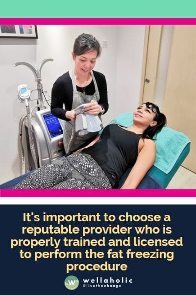 It's important to choose a reputable provider who is properly trained and licensed to perform the fat freezing procedure