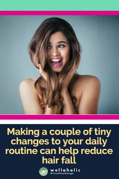​Making a couple of tiny changes to your daily routine can help reduce hair fall