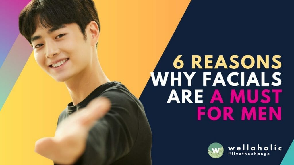 6 REASONS WHY FACIALS ARE A MUST FOR MEN