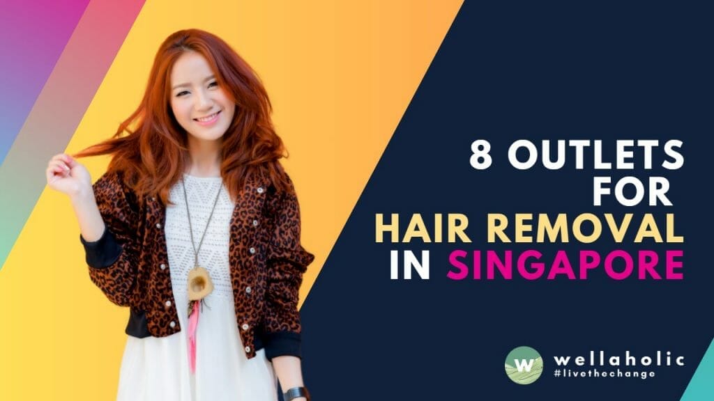 8 Outlets For Hair Removal in Singapore