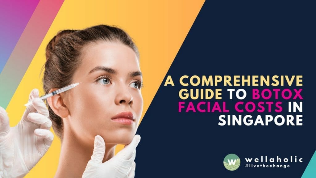 A Comprehensive Guide to Botox Facial Costs in Singapore