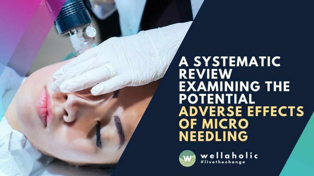 A Systematic Review Examining the Potential Adverse Effects of Microneedling