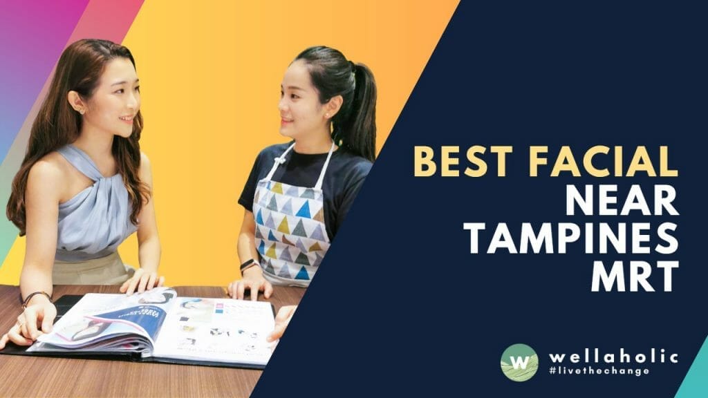 Best Facial near Tampines MRT – Wellaholic Upper Changi