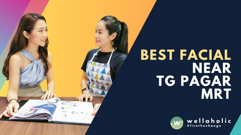 Best Facials near Tanjong Pagar MRT – Wellaholic Tg Pagar