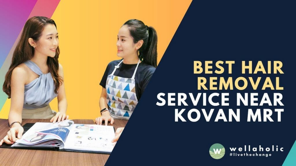 Best Hair Removal Service near Kovan MRT - Wellaholic Kovan