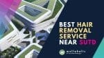 Best Hair Removal Service near SUTD