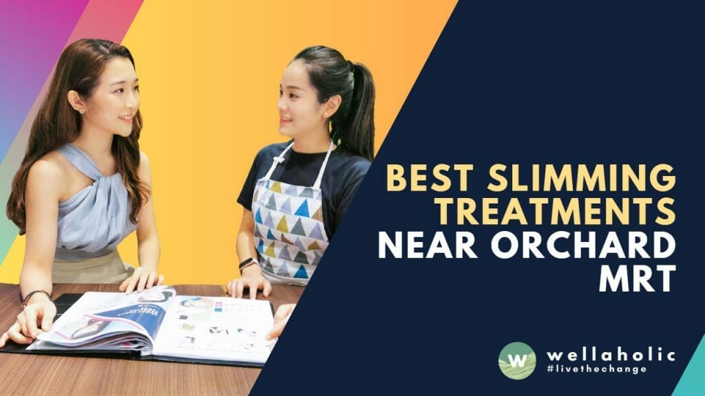 Best Slimming Treatments near Orchard MRT - Wellaholic Orchard