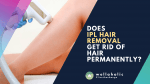 Does IPL Hair Removal Get Rid of Hair Permanently