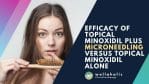 Efficacy of Topical Minoxidil plus Microneedling versus Topical Minoxidil Alone