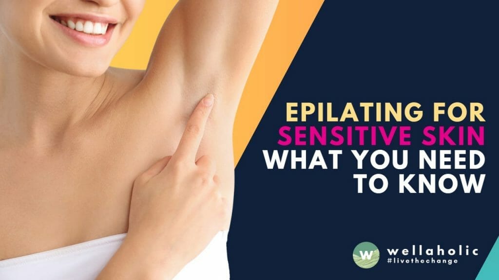 Sensitive skin? Discover 7 essential tips for epilating sensitive skin. Say goodbye to irritation and hello to smooth skin!