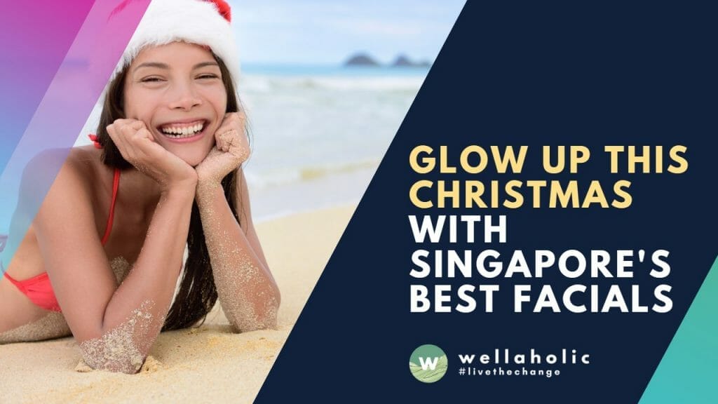 Glow Up this Christmas with Singapore's Best Facials