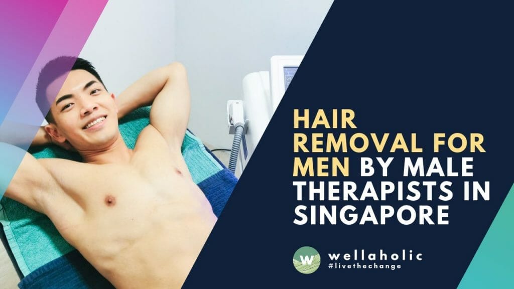 Hair Removal for Men by Male Therapists in Singapore