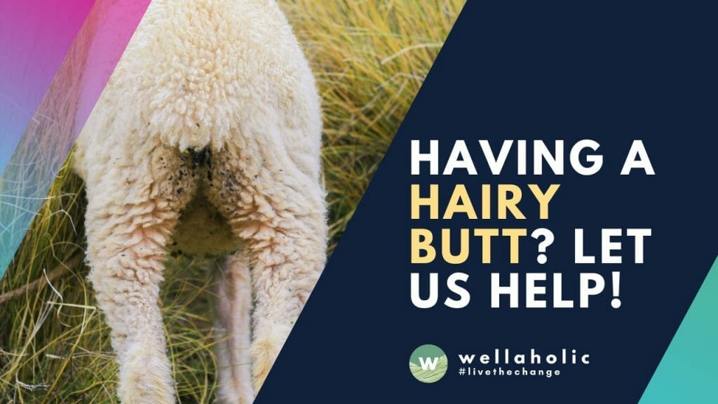 Having a hairy Butt? Let Us Help!