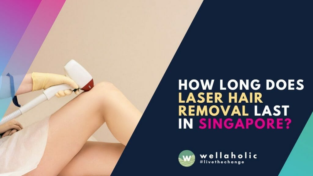 How Long Does Laser Hair Removal Last in Singapore