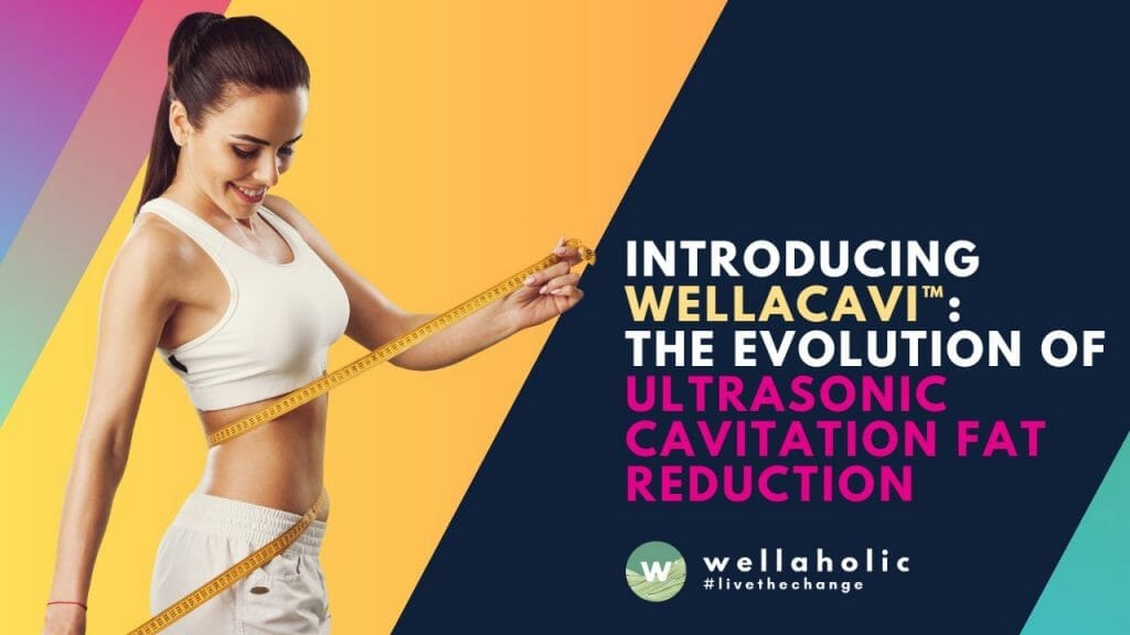Explore WellaCavi™, Wellaholic's novel approach to Ultrasonic Cavitation for effective fat reduction. Learn about its benefits, preparation, and treatment process.